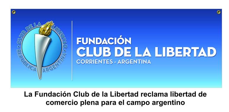 En este momento estás viendo La Fundacion Club de la Libertad reclama plena libertad de comercio para el campo argentino