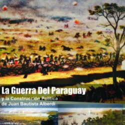 La Guerra del Paraguay y la Construcción Política de Juan Bautista Alberdi