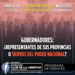 CICLO DEBATE – GOBERNADORES: ¿ REPRESENTANTES DE SUS PROVINCIAS O SIERVOS DEL PODER NACIONAL ?